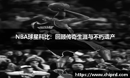 NBA球星科比：回顾传奇生涯与不朽遗产